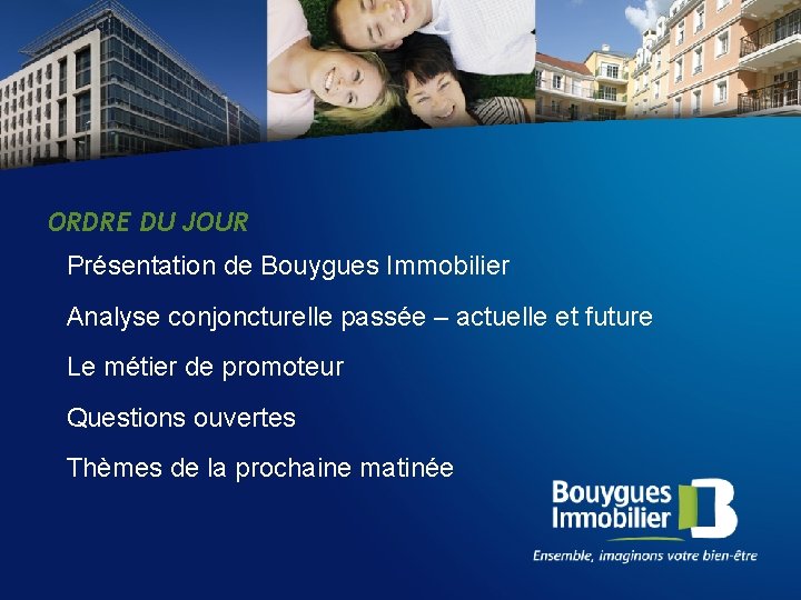 ORDRE DU JOUR Présentation de Bouygues Immobilier Analyse conjoncturelle passée – actuelle et future