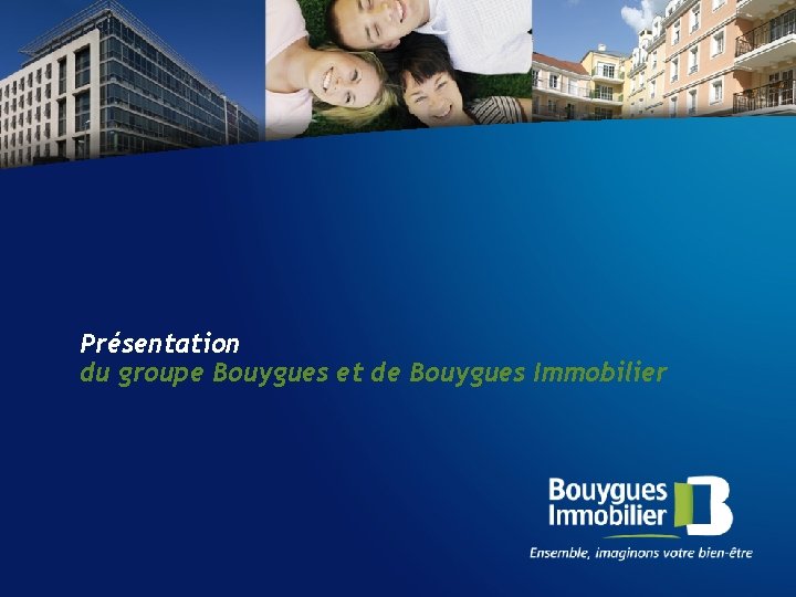 Présentation du groupe Bouygues et de Bouygues Immobilier 