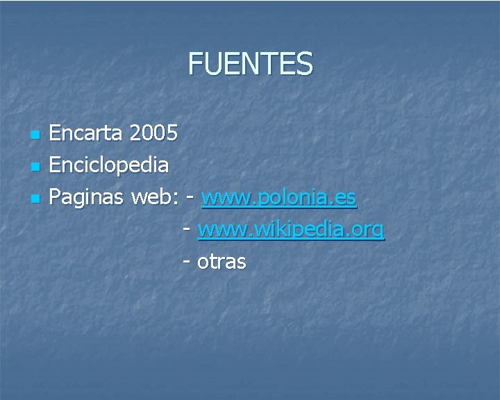 FUENTES n n n Encarta 2005 Enciclopedia Paginas web: - www. polonia. es -