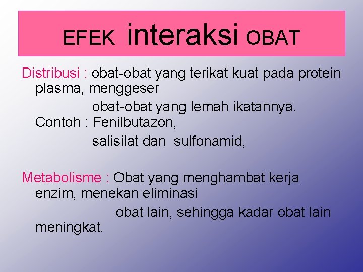 EFEK interaksi OBAT Distribusi : obat-obat yang terikat kuat pada protein plasma, menggeser obat-obat