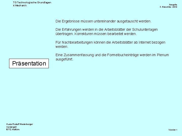 TG Technologische Grundlagen 4 Mechanik Ausgabe 3. November 2010 Die Ergebnisse müssen untereinander ausgetauscht