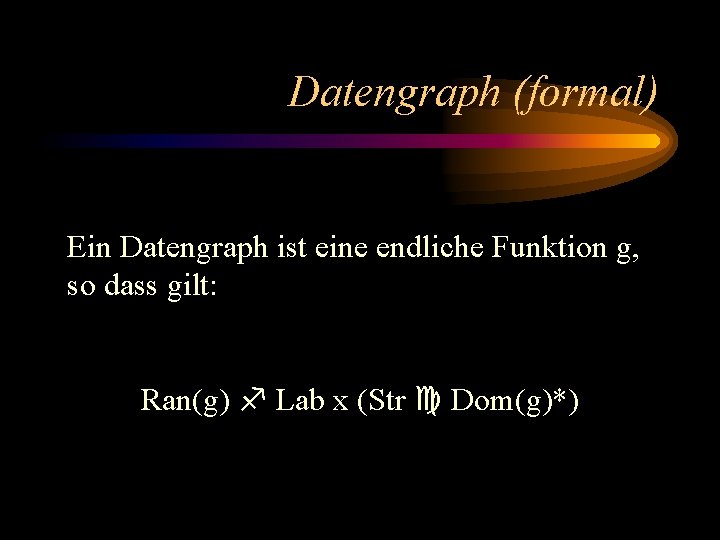 Datengraph (formal) Ein Datengraph ist eine endliche Funktion g, so dass gilt: Ran(g) Lab