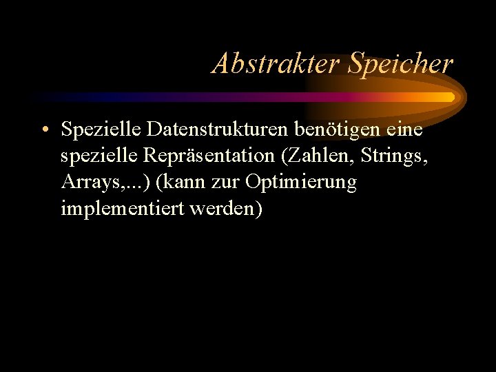 Abstrakter Speicher • Spezielle Datenstrukturen benötigen eine spezielle Repräsentation (Zahlen, Strings, Arrays, . .