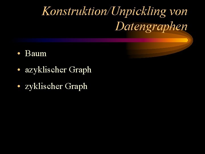 Konstruktion/Unpickling von Datengraphen • Baum • azyklischer Graph • zyklischer Graph 