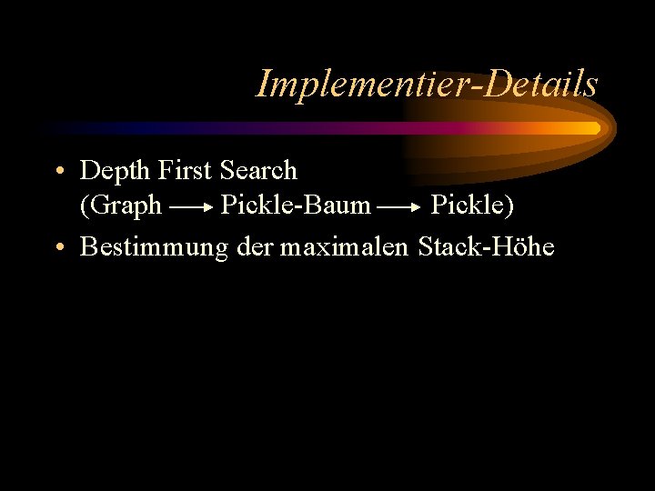 Implementier-Details • Depth First Search (Graph Pickle-Baum Pickle) • Bestimmung der maximalen Stack-Höhe 