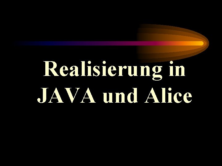 Realisierung in JAVA und Alice 