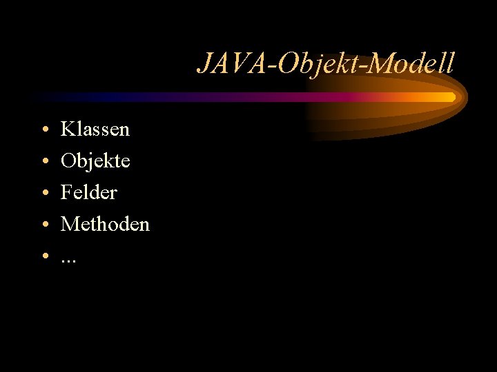 JAVA-Objekt-Modell • • • Klassen Objekte Felder Methoden. . . 