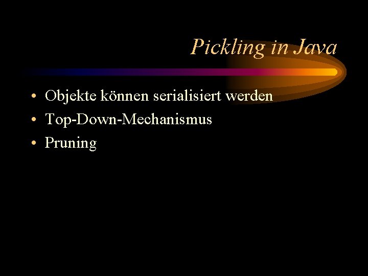 Pickling in Java • Objekte können serialisiert werden • Top-Down-Mechanismus • Pruning 