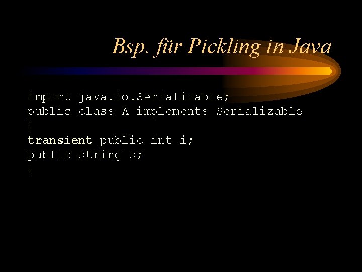 Bsp. für Pickling in Java import java. io. Serializable; public class A implements Serializable