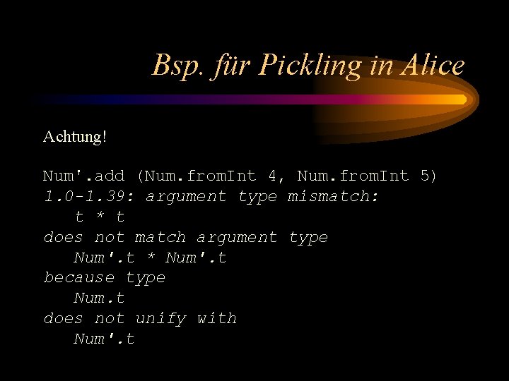 Bsp. für Pickling in Alice Achtung! Num'. add (Num. from. Int 4, Num. from.