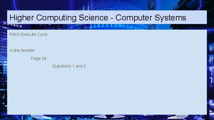 Higher Computing Science - Computer Systems Fetch Execute Cycle In the booklet Page 24