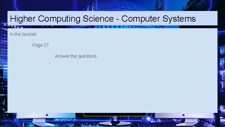 Higher Computing Science - Computer Systems In the booklet Page 27 Answer the questions.