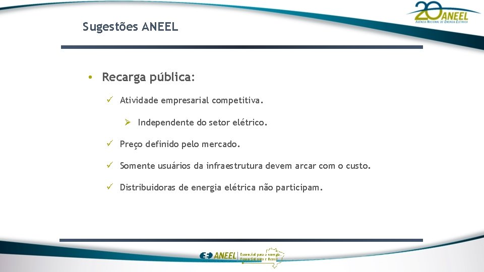 Sugestões ANEEL • Recarga pública: ü Atividade empresarial competitiva. Ø Independente do setor elétrico.