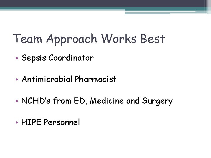 Team Approach Works Best • Sepsis Coordinator • Antimicrobial Pharmacist • NCHD’s from ED,