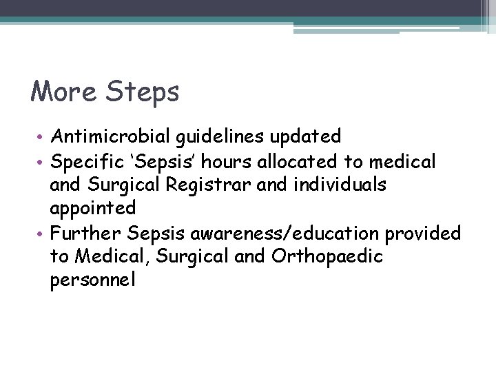 More Steps • Antimicrobial guidelines updated • Specific ‘Sepsis’ hours allocated to medical and