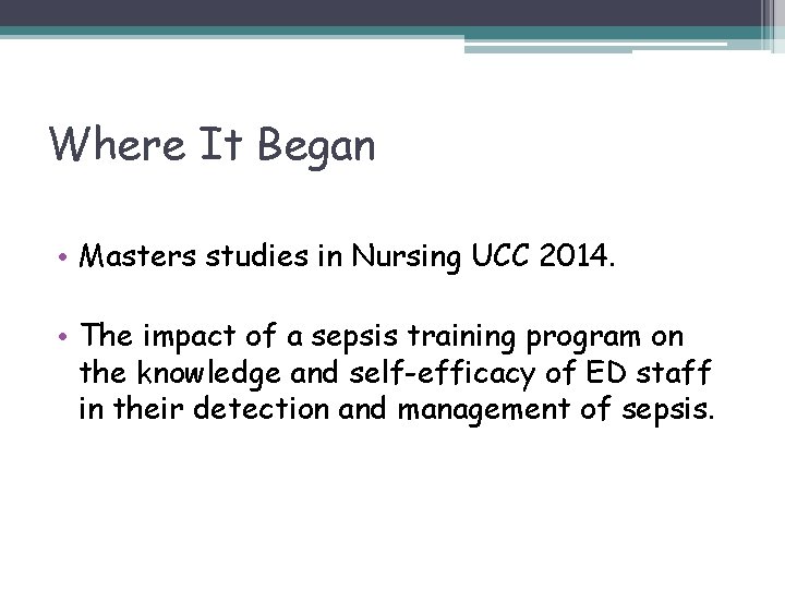 Where It Began • Masters studies in Nursing UCC 2014. • The impact of