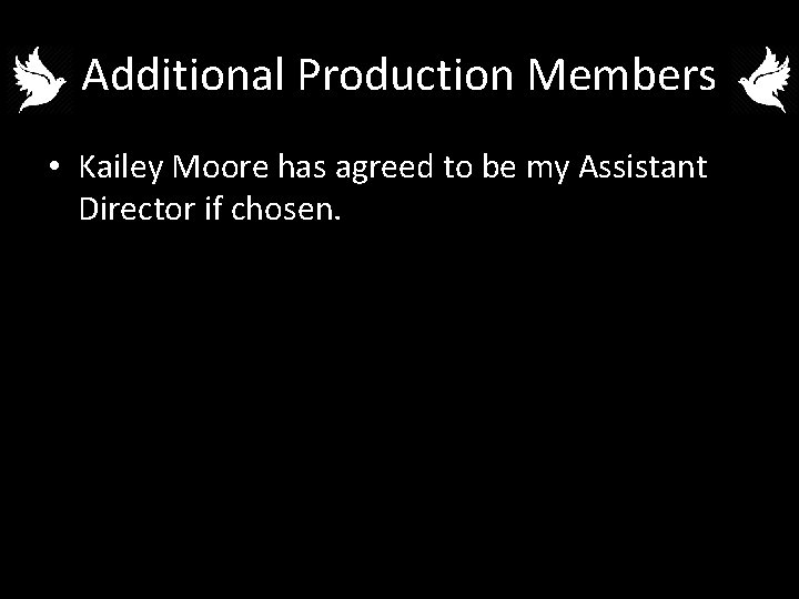 Additional Production Members • Kailey Moore has agreed to be my Assistant Director if