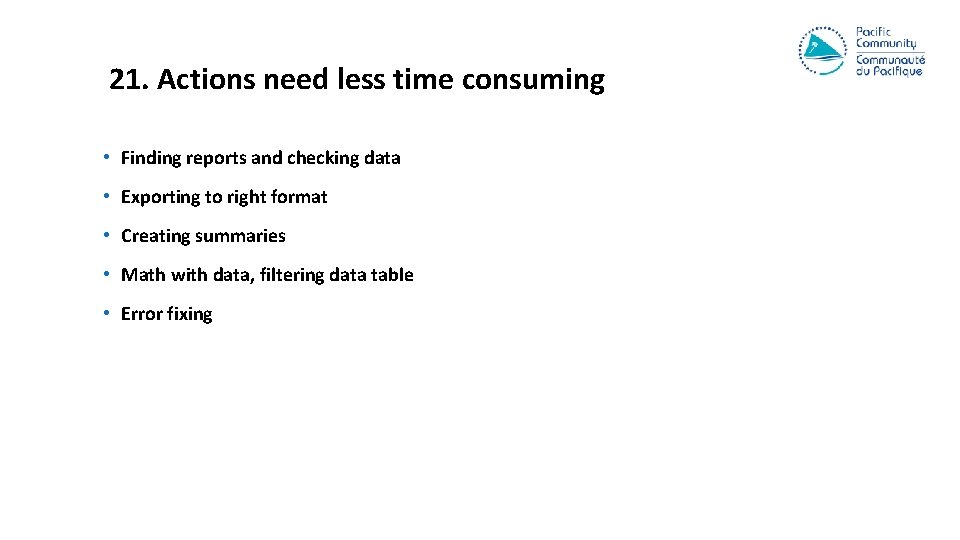 21. Actions need less time consuming • Finding reports and checking data • Exporting