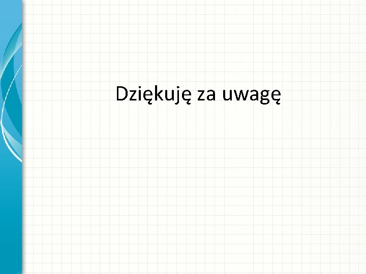 Dziękuję za uwagę 