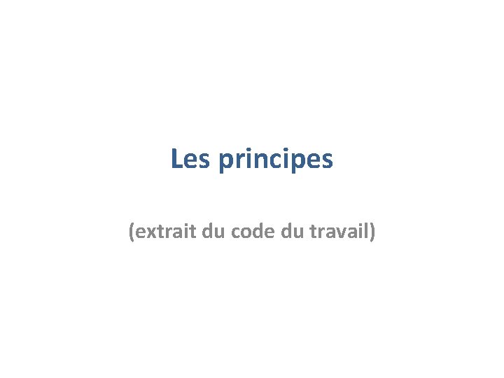 Les principes (extrait du code du travail) 