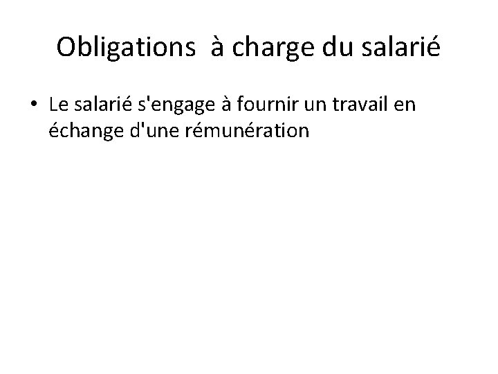 Obligations à charge du salarié • Le salarié s'engage à fournir un travail en
