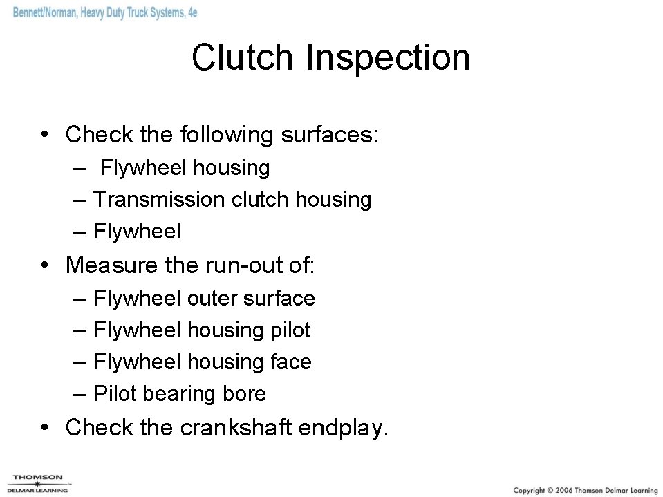 Clutch Inspection • Check the following surfaces: – Flywheel housing – Transmission clutch housing