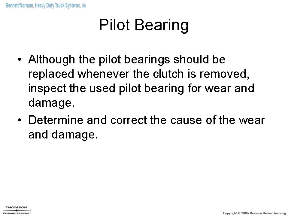 Pilot Bearing • Although the pilot bearings should be replaced whenever the clutch is