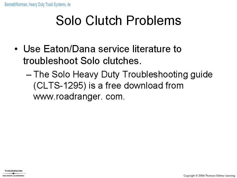 Solo Clutch Problems • Use Eaton/Dana service literature to troubleshoot Solo clutches. – The