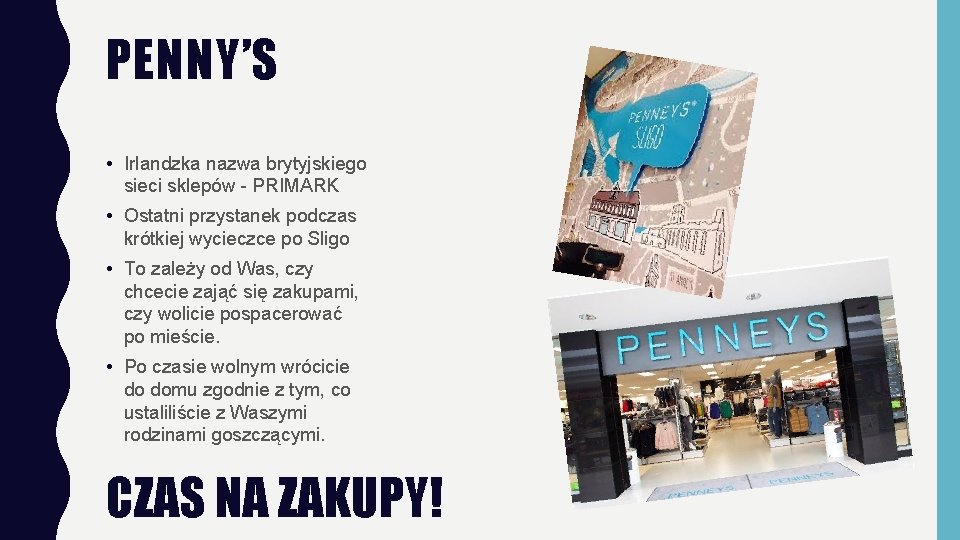 PENNY’S • Irlandzka nazwa brytyjskiego sieci sklepów - PRIMARK • Ostatni przystanek podczas krótkiej