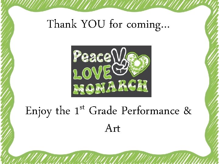 Thank YOU for coming… Enjoy the st 1 Grade Performance & Art 
