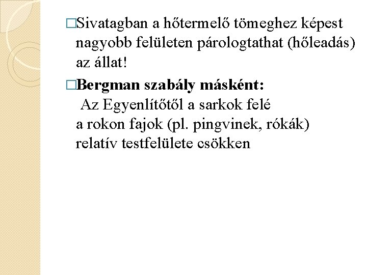 �Sivatagban a hőtermelő tömeghez képest nagyobb felületen párologtathat (hőleadás) az állat! �Bergman szabály másként: