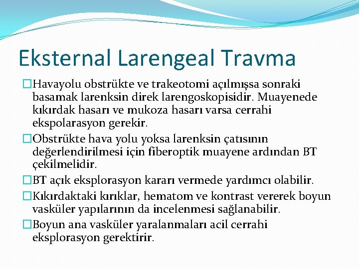 Eksternal Larengeal Travma �Havayolu obstrükte ve trakeotomi açılmışsa sonraki basamak larenksin direk larengoskopisidir. Muayenede
