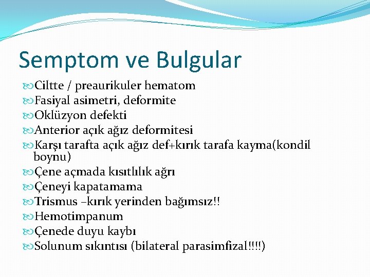 Semptom ve Bulgular Ciltte / preaurikuler hematom Fasiyal asimetri, deformite Oklüzyon defekti Anterior açık