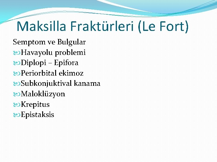 Maksilla Fraktürleri (Le Fort) Semptom ve Bulgular Havayolu problemi Diplopi – Epifora Periorbital ekimoz