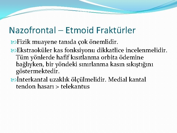 Nazofrontal – Etmoid Fraktürler Fizik muayene tanıda çok önemlidir. Ekstraoküler kas fonksiyonu dikkatlice incelenmelidir.