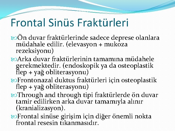 Frontal Sinüs Fraktürleri Ön duvar fraktürlerinde sadece deprese olanlara müdahale edilir. (elevasyon + mukoza