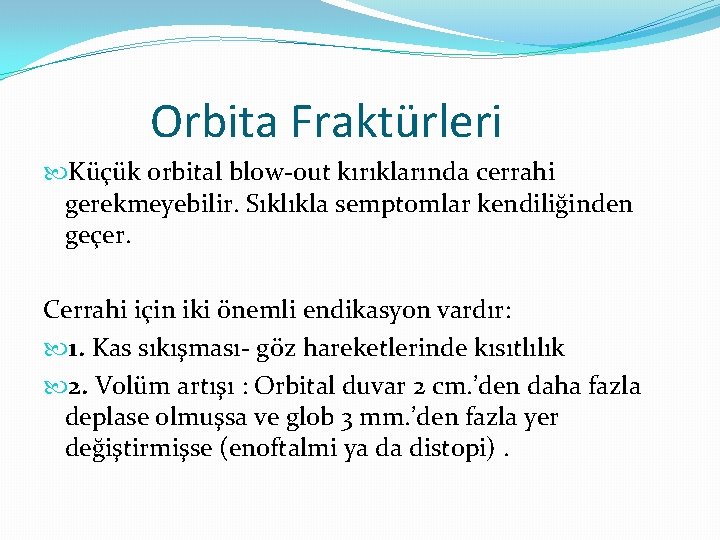 Orbita Fraktürleri Küçük orbital blow-out kırıklarında cerrahi gerekmeyebilir. Sıklıkla semptomlar kendiliğinden geçer. Cerrahi için