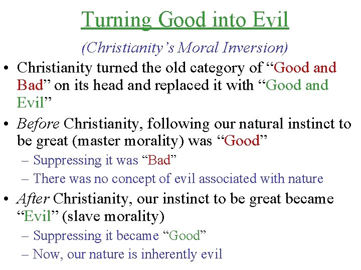 Turning Good into Evil (Christianity’s Moral Inversion) • Christianity turned the old category of