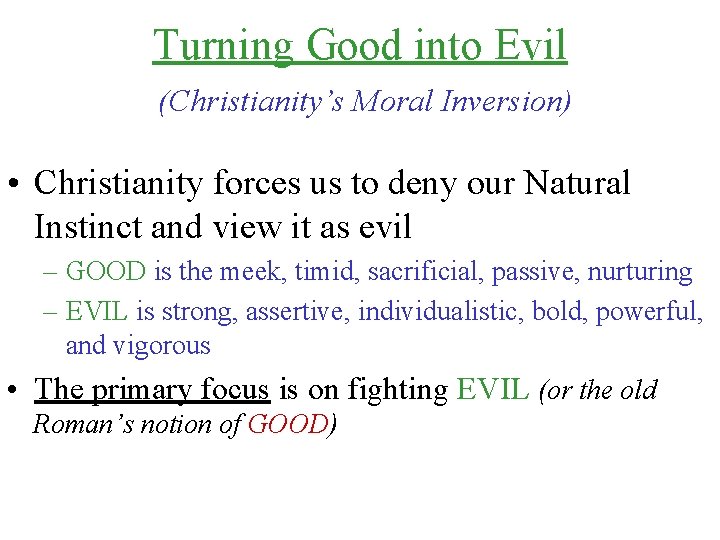 Turning Good into Evil (Christianity’s Moral Inversion) • Christianity forces us to deny our