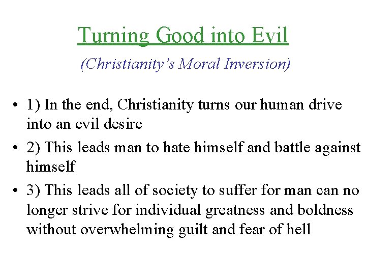 Turning Good into Evil (Christianity’s Moral Inversion) • 1) In the end, Christianity turns