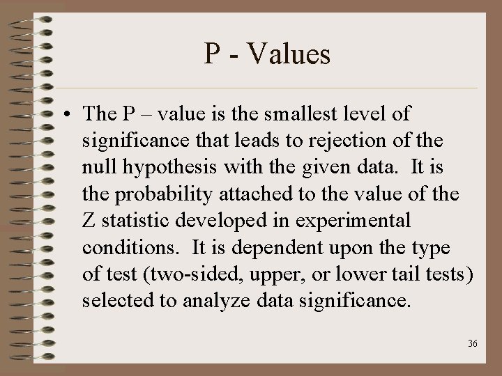 P - Values • The P – value is the smallest level of significance