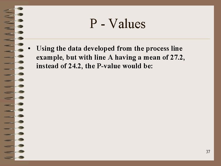 P - Values • Using the data developed from the process line example, but