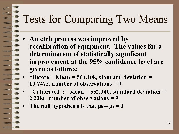Tests for Comparing Two Means • An etch process was improved by recalibration of