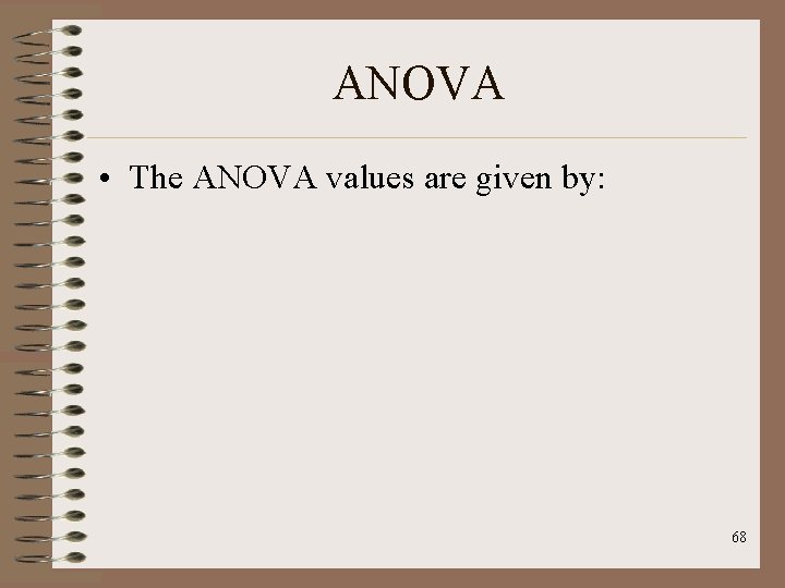 ANOVA • The ANOVA values are given by: 68 