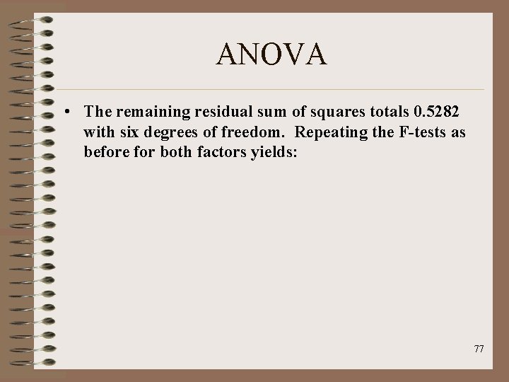 ANOVA • The remaining residual sum of squares totals 0. 5282 with six degrees