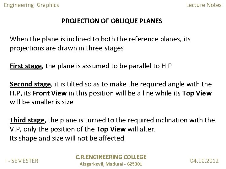 Engineering Graphics Lecture Notes PROJECTION OF OBLIQUE PLANES When the plane is inclined to Engineering Graphics Lecture Notes PROJECTION OF OBLIQUE PLANES When the plane is inclined to