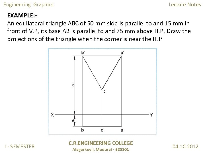 Engineering Graphics Lecture Notes EXAMPLE: An equilateral triangle ABC of 50 mm side is