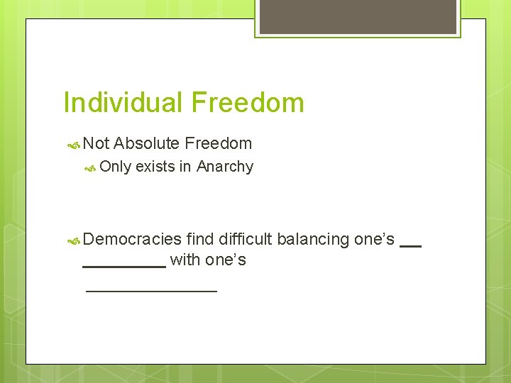 Individual Freedom Not Absolute Freedom Only exists in Anarchy Democracies find difficult balancing one’s