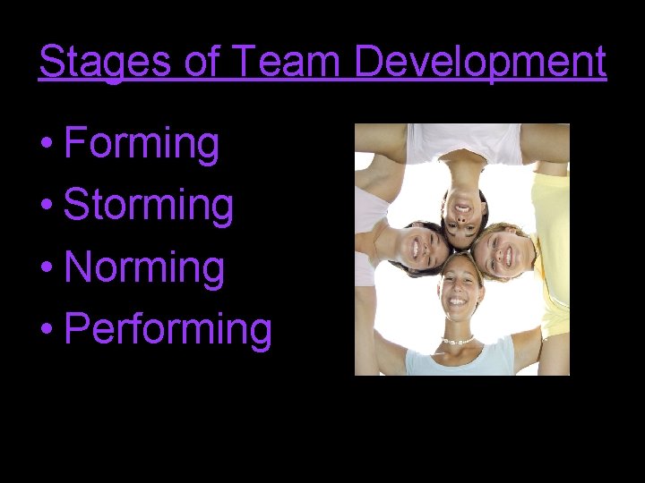 Stages of Team Development • Forming • Storming • Norming • Performing 