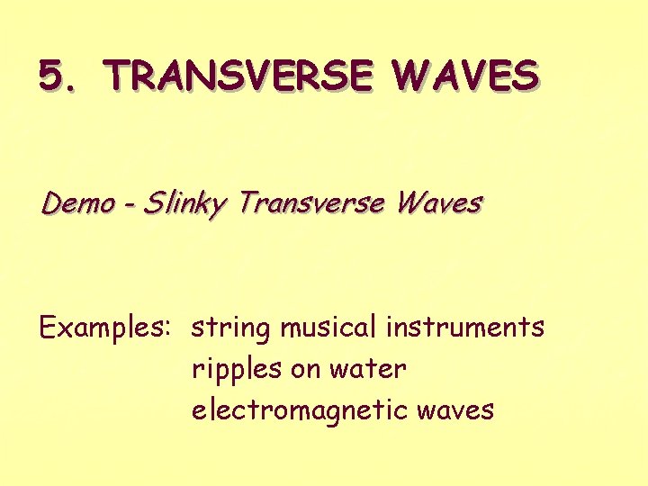 5. TRANSVERSE WAVES Demo - Slinky Transverse Waves Examples: string musical instruments ripples on